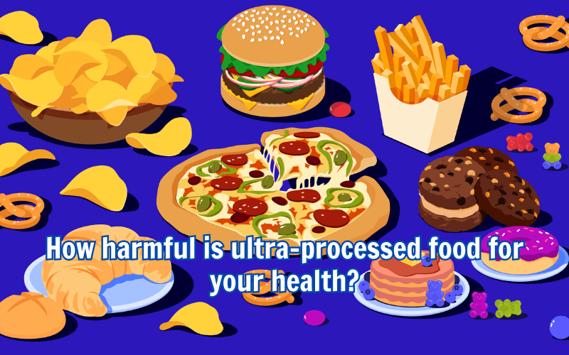 How harmful is ultra-processed food for your health